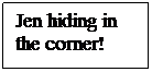 Text Box: Jen hiding in the corner!
